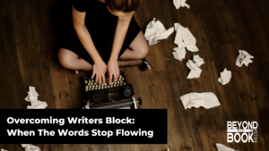 Overcoming Writers Block: What To Do When The Words Stop Flowing