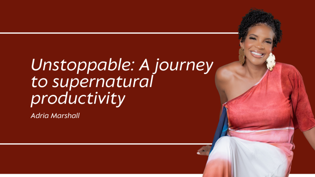 Adria Marshall Author of "Unstoppable: Unstoppable: A journey to supernatural productivity"